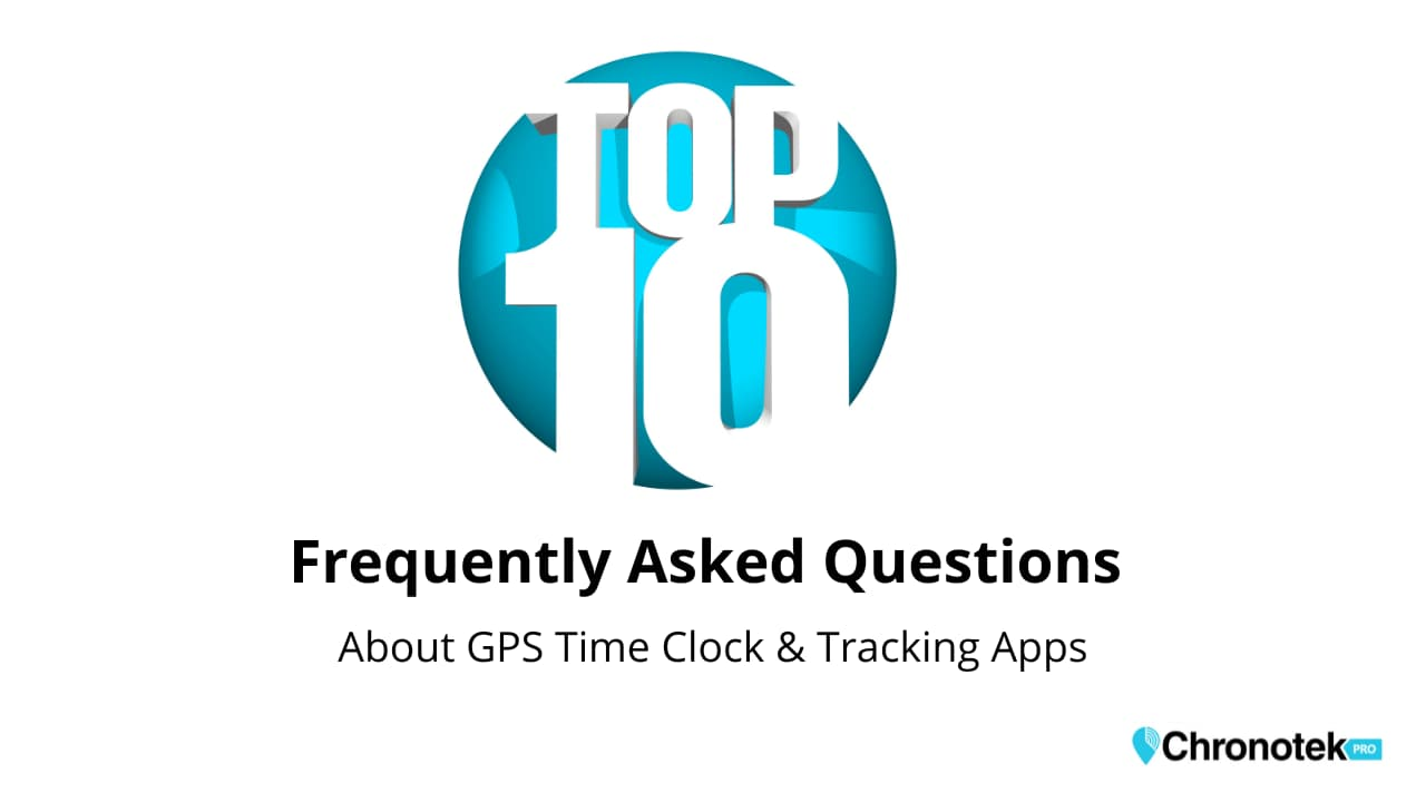top ten frequently asked questions about gps time clock & tracking apps