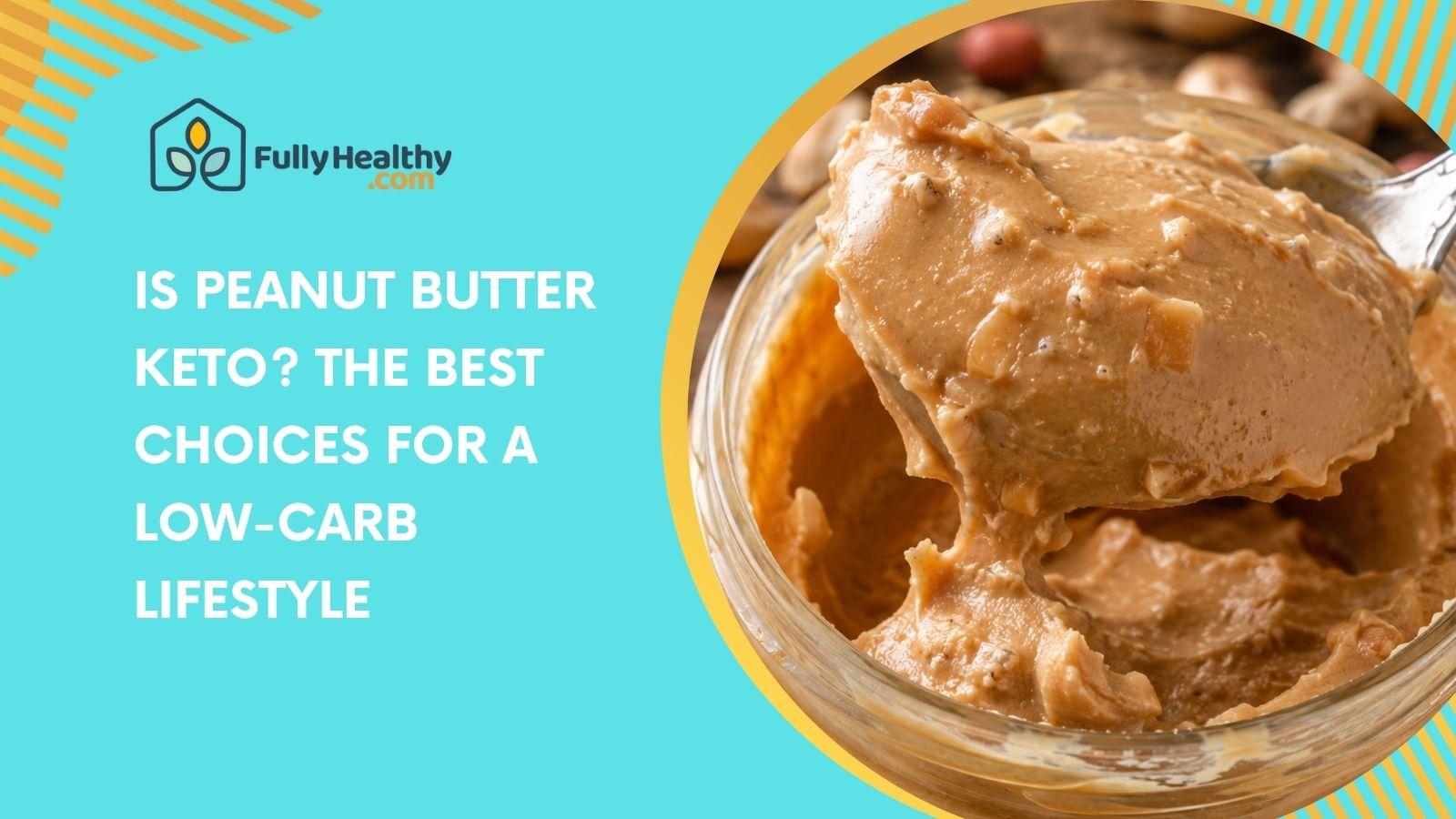 Is Peanut Butter Keto? The Best Choices for a Low-Carb Lifestyle