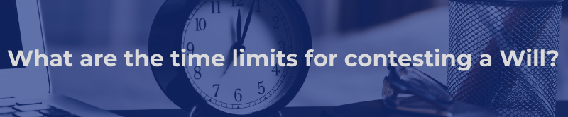 What are the time limits for contesting a Will?