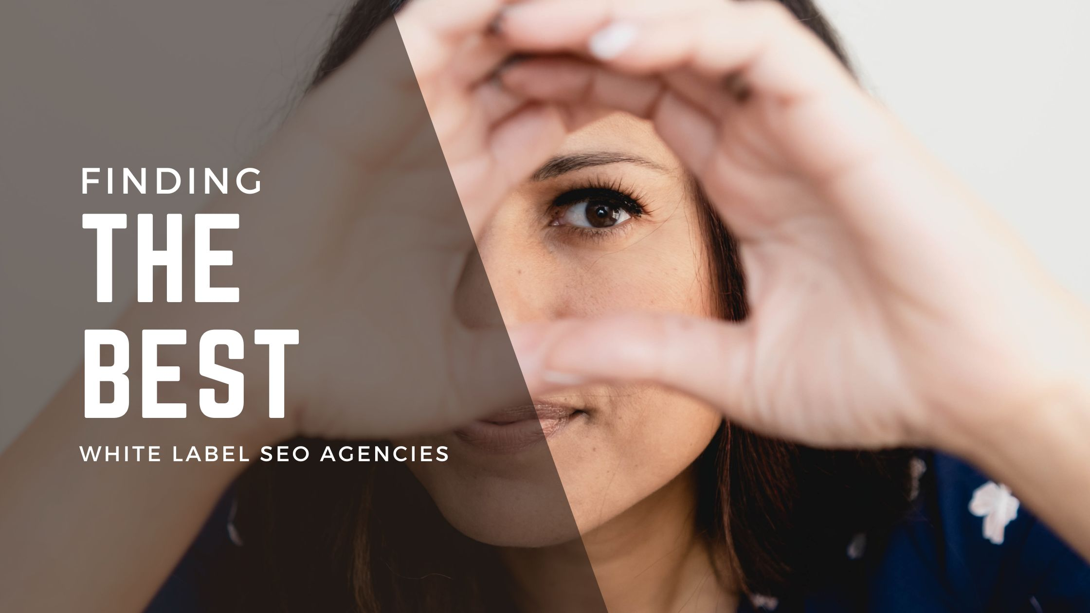 Crystal looking through her hands. Finding the best marketing agency to help you as a white label SEO reseller really depends on your client needs. Do you need local SEO? A full SEO campaign?